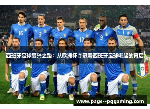 西班牙足球复兴之路:从欧洲杯夺冠看西班牙足球崛起的背后 西班牙足球复兴之路:从欧洲杯夺冠看西班牙足球崛起的背后