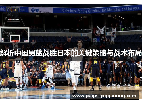 解析中国男篮战胜日本的关键策略与战术布局