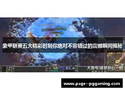 象甲联赛五大精彩时刻你绝对不容错过的震撼瞬间揭秘