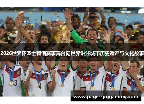 2026世界杯波士顿借赛事舞台向世界讲述城市历史遗产与文化故事