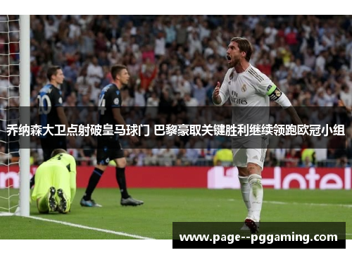 乔纳森大卫点射破皇马球门 巴黎豪取关键胜利继续领跑欧冠小组 乔纳森大卫点射破皇马球门 巴黎豪取关键胜利继续领跑欧冠小组