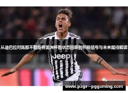 从迪巴拉对阵那不勒斯看美洲杯前状态回暖的积极信号与未来期待解读 从迪巴拉对阵那不勒斯看美洲杯前状态回暖的积极信号与未来期待解读