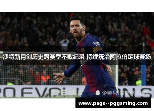 沙特新月创历史跨赛季不败纪录 持续统治阿拉伯足球赛场 沙特新月创历史跨赛季不败纪录 持续统治阿拉伯足球赛场